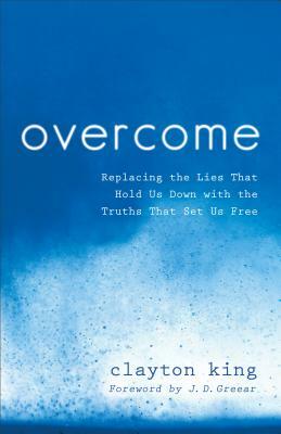 Overcome: Replacing the Lies That Hold Us Down with the Truths That Set Us Free by Clayton King