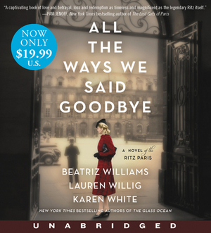 All the Ways We Said Goodbye: A Novel of the Ritz Paris by Lauren Willig, Karen White, Beatriz Williams
