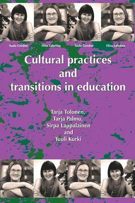 Cultural Practices and Transitions in Education by Sirpa Lappalainen, Tarja Palmu, Tarja Tolonen