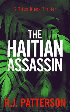 The Haitian Assassin by R.J. Patterson, R.J. Patterson