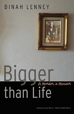 Bigger Than Life: A Murder, a Memoir by Dinah Lenney