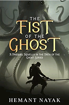 The Fist of the Ghost: An Urban Fantasy Prequel Novella in the Path of the Ghost Fantasy Novel Series by Hemant Nayak