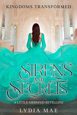 Sirens and Secrets: a Little Mermaid Retelling by Lydia Mae