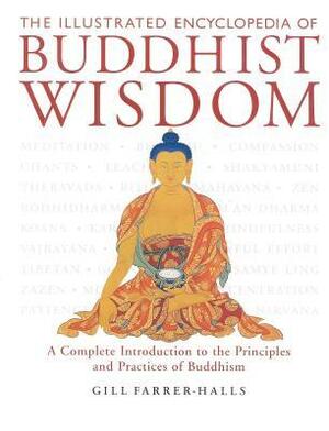 The Illustrated Encyclopedia of Buddhist Wisdom: A Complete Introduction to the Principles and Practices of Buddhism by Gill Farrer-Halls