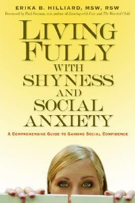 Living Fully with Shyness and Social Anxiety: A Comprehensive Guide to Gaining Social Confidence by Paul Foxman, Erika B. Hilliard