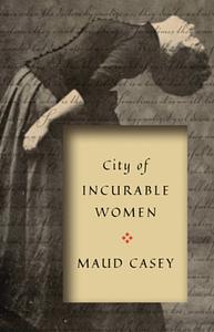 City of Incurable Women by Maud Casey