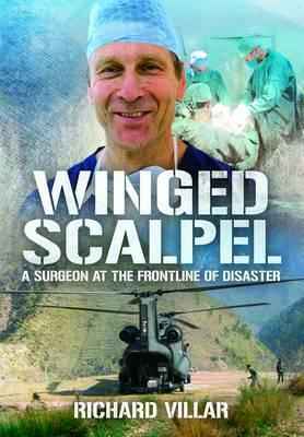 Winged Scalpel: A Surgeon at the Frontline of Disaster by Richard Villar