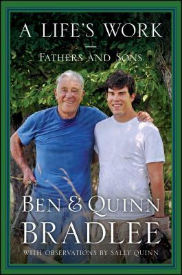 A Life's Work: Fathers and Sons by Quinn Bradlee, Ben Bradlee