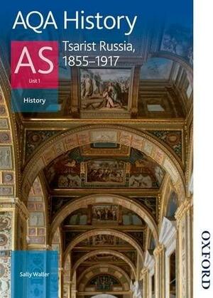 Aqa History As: Unit 1 - Tsarist Russia, 1855-1917 by Sally Waller