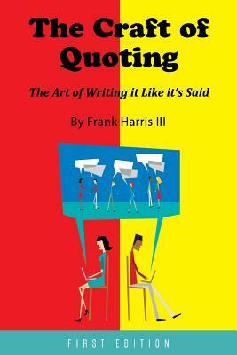 The Craft of Quoting: The Art of Writing it Like it's Said by Frank Harris III
