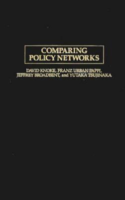 Comparing Policy Networks: Labor Politics in U.S., Germany, and Japan by Yutaka Tsujinaka, Franz Urban Pappi, Jeffrey Broadbent, Franz Pappi, David Knoke