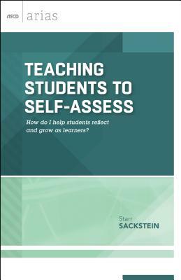 Teaching Students to Self-Assess: How Do I Help Students Reflect and Grow as Learners? (ASCD Arias) by Starr Sackstein