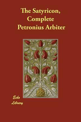 The Satyricon, Complete by Petronius Arbiter