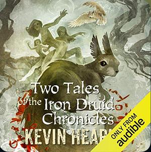 Two Tales of the Iron Druid Chronicles by Kevin Hearne