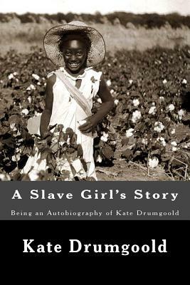 A Slave Girl's Story: Being an Autobiography of Kate Drumgoold by Kate Drumgoold