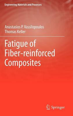 Fatigue of Fiber-Reinforced Composites by Thomas Keller, Anastasios P. Vassilopoulos