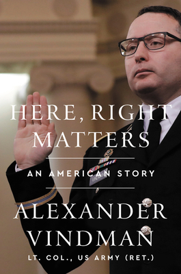Here, Right Matters: An American Story by Alexander Vindman