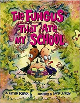 The Fungus That Ate My School by Arthur Dorros