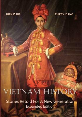 Vietnam History: Stories Retold for a New Generation - Expanded Edition by Chat V. Dang, Hien V. Ho