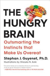 The Hungry Brain: Outsmarting the Instincts That Make Us Overeat by Stephan J. Guyenet