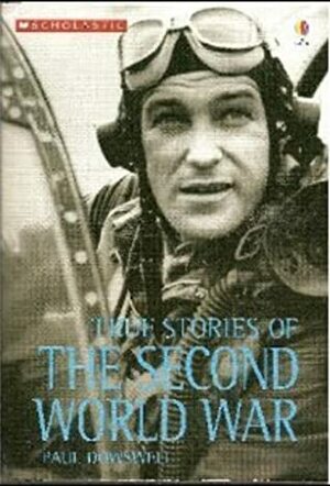True Stories of the Second World War by Paul Dowswell