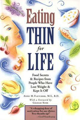 Eating Thin for Life: Food SecretsRecipes from People Who Have Lost WeightKept It Off by Anne M. Fletcher