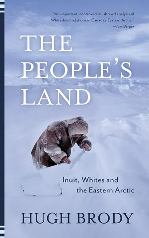 The People's Land: Inuit, Whites and the Eastern Arctic by Hugh Brody