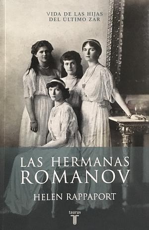 Las hermanas Romanov: vida de las hijas del último Zar by Helen Rappaport