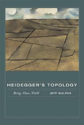 Heidegger's Topology: Being, Place, World by Jeff E. Malpas