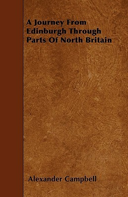 A Journey From Edinburgh Through Parts Of North Britain by Alexander Campbell