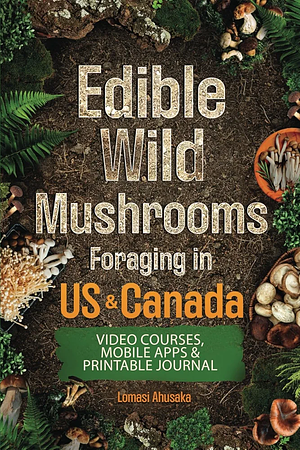 Edible Wild Mushrooms: Foraging in Canada by Lomasi Ahusaka