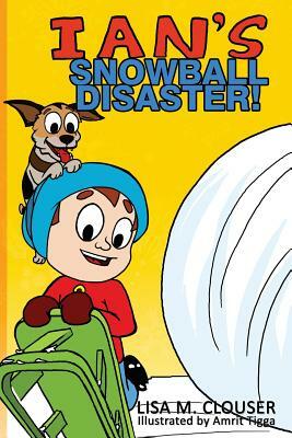 Ian's Snowball Disaster! by Lisa M. Clouser