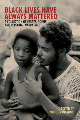 Black Lives Have Always Mattered: A Collection of Essays, Poems, and Personal Narratives by JoeAnn Hart, Abiodun Oyewole