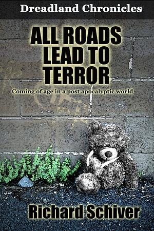 All Roads Lead To Terror by Richard Schiver, Richard Schiver