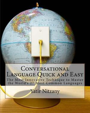 Conversational Language Quick and Easy: The Most Innovative and Revolutionary Technique to Master the World's 27 Most Common Languages by Yatir Nitzany