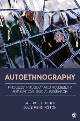 Autoethnography: Process, Product, and Possibility for Critical Social Research by Julie L. Pennington, Sherick A. Hughes