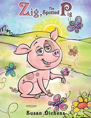 Zig, the Spotted Pig by Susan Dickens