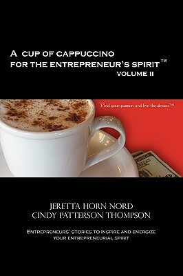 A Cup of Cappuccino for the Entrepreneur's Spirit Volume II by Cindy Patterson Thompson, Jeretta Horn Nord