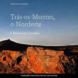 Trás-os-Montes, o Nordeste by José Rentes de Carvalho