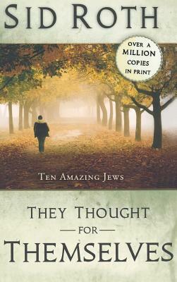 They Thought for Themselves: Ten Amazing Jews by Sid Roth