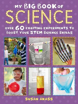 My Big Book of Science: Over 60 Exciting Experiments to Boost Your Stem Science Skills by Susan Akass