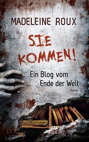 Sie kommen!: Ein Blog vom Ende der Welt by Madeleine Roux