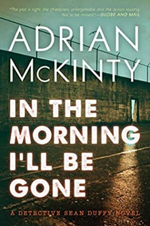 In the Morning I'll Be Gone: A Detective Sean Duffy Novel by Adrian McKinty