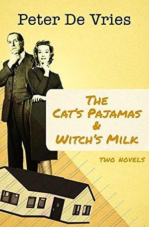 The Cat's Pajamas and Witch's Milk by Peter De Vries, Peter De Vries