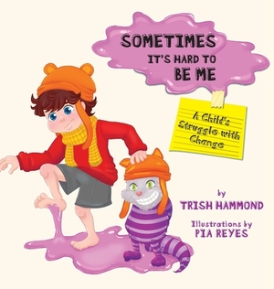 Sometimes it's Hard to be Me: A Child's Struggle with Change by Trish Hammond