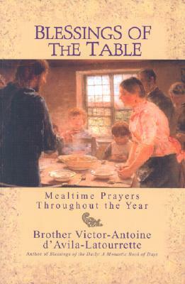 Blessings of the Table: Mealtime Prayers Throughout the Year by Brother Victor D'Avila-Latourette, Victor-Antoine D'Avila-Latourrette