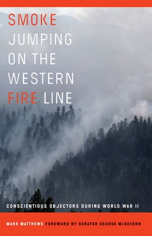 Smoke Jumping on the Western Fire Line: Conscientious Objectors During World War II by George S. McGovern, Mark Matthews