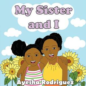 My Sister and I by Ayesha Rodriguez