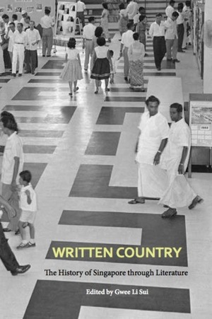 Written Country: The History of Singapore through Literature by Simon Tay, Ho Poh Fun, Michael Chiang, Koh Beng Liang, David Leo, Rosaly Puthucheary, Koh Buck Song, Meira Chand, Said Zahari, Haresh Sharma, Lim Thean Soo, Dave Chua, Robert Yeo, Tania de Rozario, Roger Jenkins, Alistair Martyn Chew, Gwee Li Sui, Aileen Lau, Muhammad Sharif Udin, Christine Chia, Toh Hsien Min, Hedwig Anuar, Stella Kon, Goh Sin Tub, Edwin Thumboo, Philip Jeyaretnam, Alfian Sa’at, Tan Hwee Hwa, Felix Cheong, Gopal Baratham, S Rajaratnam, Rex Shelley, Paul Tan, Walter Woon, Tan Tarn How, Heng Siok Tian, Catherine Lim, Gilbert Koh, Lee Tzu Pheng, Marc Nair, Kim Cheng Boey