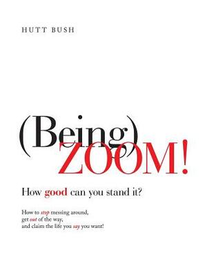 (Being)ZOOM!: How Good Can You Stand It? by Hutt Bush